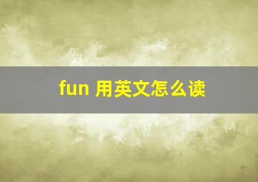 fun 用英文怎么读